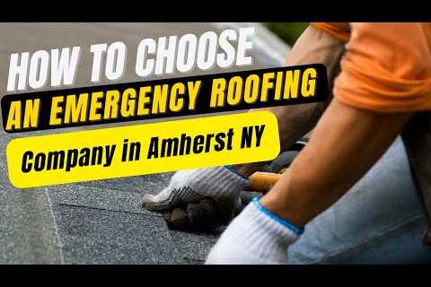 How to Choose an Emergency Roofing Company in Amherst NY