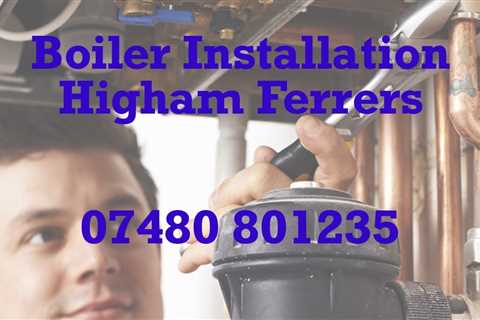 Boiler Installation Higham Ferrers Interest Free Payment Plans Free Quote Residential and Commercial