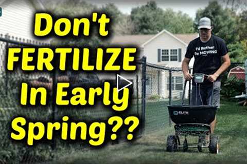 Why You May NOT Want To FERTILIZE Your Lawn In Early Spring