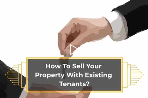 How To Sell Your Property With Existing Tenants?