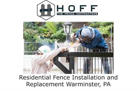 Residential Fence Installation and Replacement, Warminster, PA - Hoff - The Fence Contractors