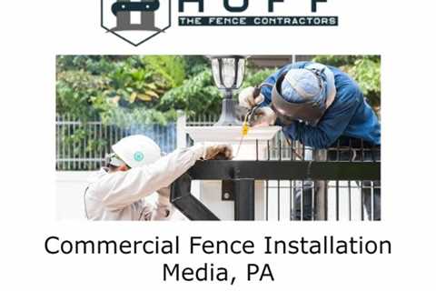 Commercial Fence Installation Media, PA