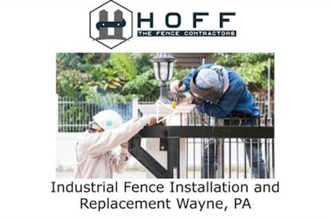 Industrial Fence Installation and Replacement Wayne, PA - Hoff - The Fence Contractors