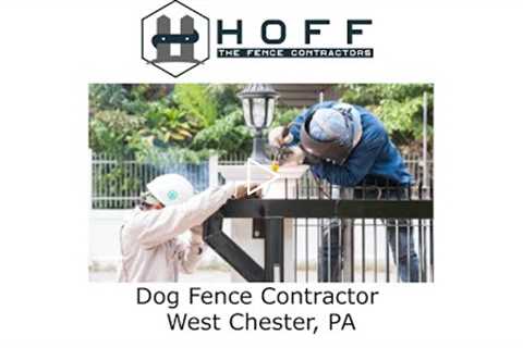 Dog Fence Contractor West Chester, PA - Hoff - The Fence Contractors