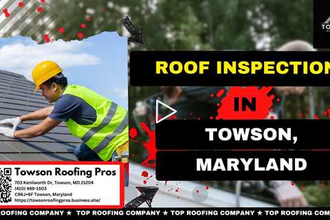 Roof Inspection in Towson, Maryland - Towson Roofing Pros