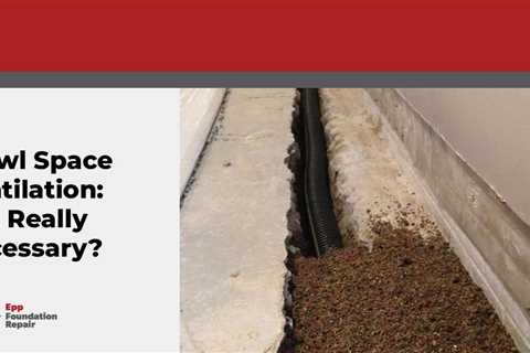 Crawl Space Ventilation: Is It Really Necessary?