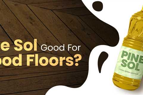 Is Pine Sol Good For Wood Floors? – Here Is What You Must Know!