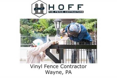 Vinyl Fence Contractor Wayne, PA - Hoff - The Fence Contractors