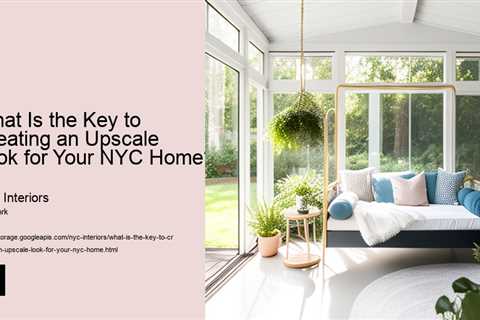 what-is-the-key-to-creating-an-upscale-look-for-your-nyc-home