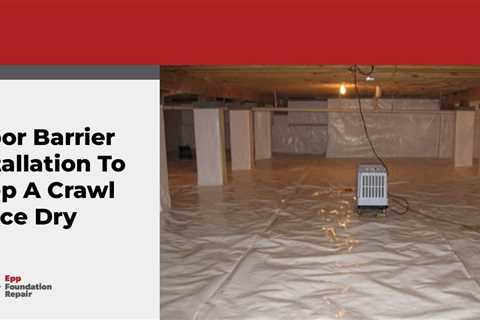 Vapor Barrier Installation To Keep A Crawl Space Dry