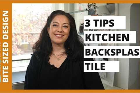 3 Tips for Kitchen Backsplash Tile - Choosing a backsplash that you''ll love!