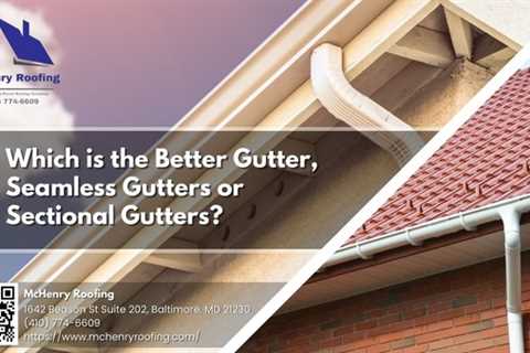 McHenry Roofing Explains Which is the Better Gutter Between Seamless Gutters and Sectional Gutters