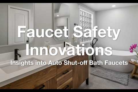 Faucet Safety Innovations: Insights into Auto Shut off Bath Faucets