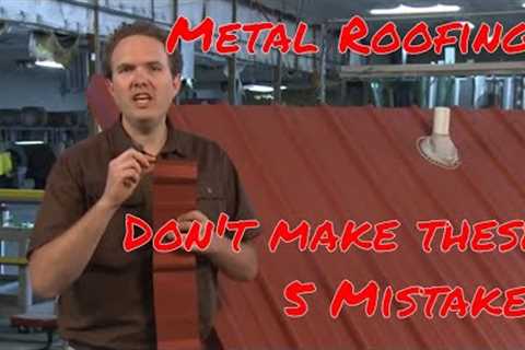 5 Common Mistakes to Avoid When Installing Metal Roofing