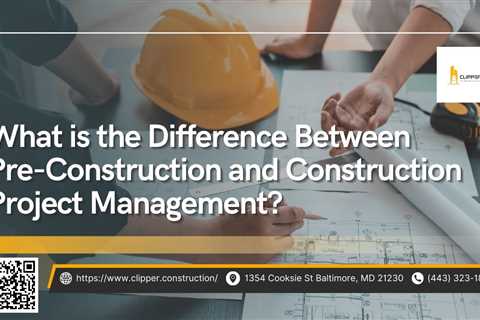 Clipper Construction Explains the Difference Between Pre-Construction and Construction Project..