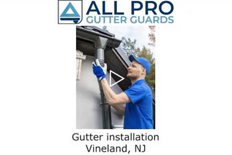 Gutter installation Vineland, NJ - All Pro Gutter Guards