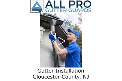 Gutter Installation Gloucester County, NJ - All Pro Gutter Guards