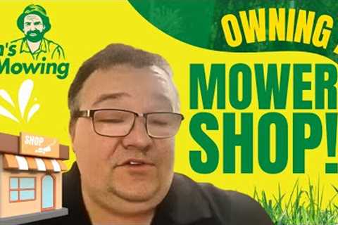 I started with Jim''s Mowing and now own my local mower shop!