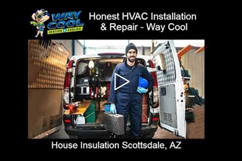 House Insulation Scottsdale, AZ - Honest HVAC Installation & Repair - Way Cool