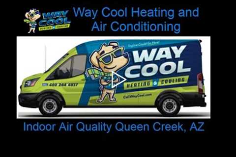 Indoor Air Quality Queen Creek, AZ - Way Cool Heating and Air Conditioning