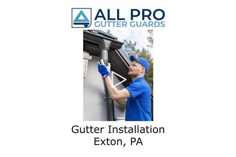 Gutter Installation Exton, PA - All Pro Gutter Guards