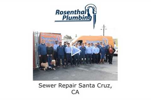 Sewer Repair Santa Cruz, CA - Rosenthal Water Softeners & Treatment