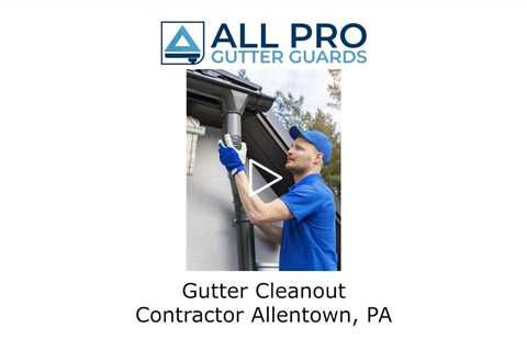 Gutter cleanout contractor Allentown, PA - All Pro Gutter Guards