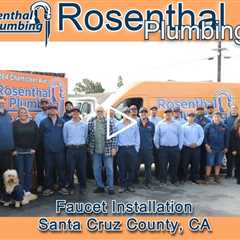 Faucet Installation Santa Cruz County, CA - Rosenthal Plumbing