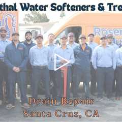 Drain Repair Santa Cruz, CA - Rosenthal Water Softeners & Treatment