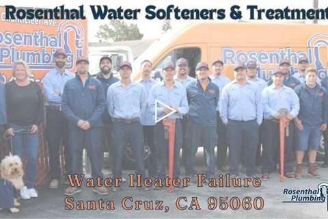 Water Heater Failure Santa Cruz, CA 95060 -  Rosenthal Water Softeners & Treatment