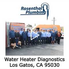 Water Heater Diagnostics Los Gatos, CA 95030 - Rosenthal Plumbing