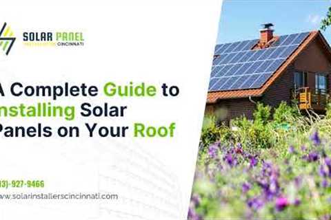 A Complete Guide to Installing Solar Panels on Your Roof