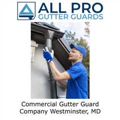 Commercial Gutter Guard Company Westminster, MD