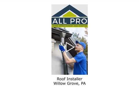 Roof Installer Willow Grove, PA - All Pro Home Improvement and Roofing