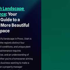 Provo Utah Landscape Maintenance: Your Complete Guide to a Healthier, More Beautiful Outdoor Space