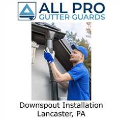 Downspout Installation Lancaster, PA - All Pro Gutter Guards