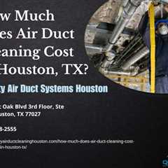 How Much Does Air Duct Cleaning Cost in Houston, TX?