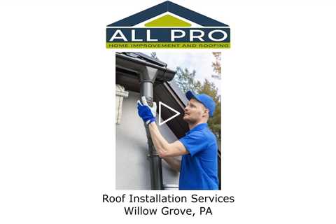Roof Installation Services Willow Grove, PA - All Pro Home Improvement and Roofing