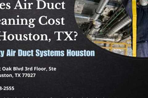 How Much Does Air Duct Cleaning Cost in Houston, TX?