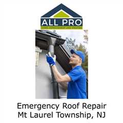 Emergency Roof Repair Mt Laurel Township, NJ