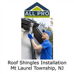 Roof Shingles Installation Mt Laurel Township, NJ