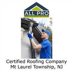 Certified Roofing Company Mt Laurel Township, NJ
