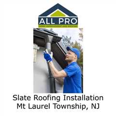 Slate Roofing Installation Mt Laurel Township, NJ